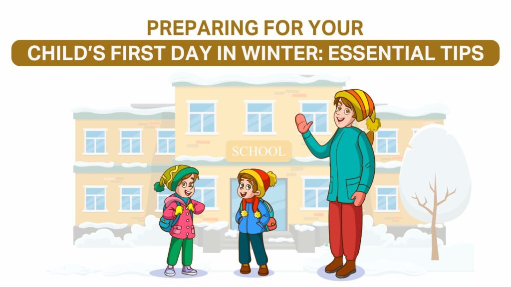 Preparing for Your Child’s First Day in Winter: Essential Tips Preparing for Your Child’s First Day in Winter